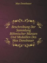 Beschreibung Der Sammlung Boehmischer Munzen Und Medaillen Des Max Donebauer