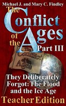 The Conflict of the Ages Teacher Edition 3 - The Conflict of the Ages Teacher III They Deliberately Forgot The Flood and the Ice Age