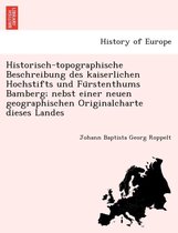 Historisch-topographische Beschreibung des kaiserlichen Hochstifts und Fürstenthums Bamberg; nebst einer neuen geographischen Originalcharte dieses Landes
