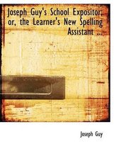 Joseph Guy's School Expositor; Or, the Learner's New Spelling Assistant ...