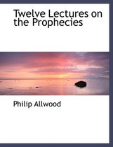 Twelve Lectures on the Prophecies
