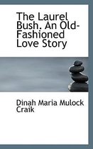The Laurel Bush. an Old-Fashioned Love Story