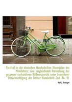 Parzival in Der Deutschen Handschriften Illustration Des Mittelalters; Eine Vergleichende Darstellun