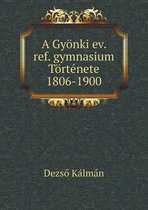 A Gyoenki ev. ref. gymnasium Toertenete 1806-1900