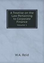 A Treatise on the Law Pertaining to Corporate Finance Volume 1
