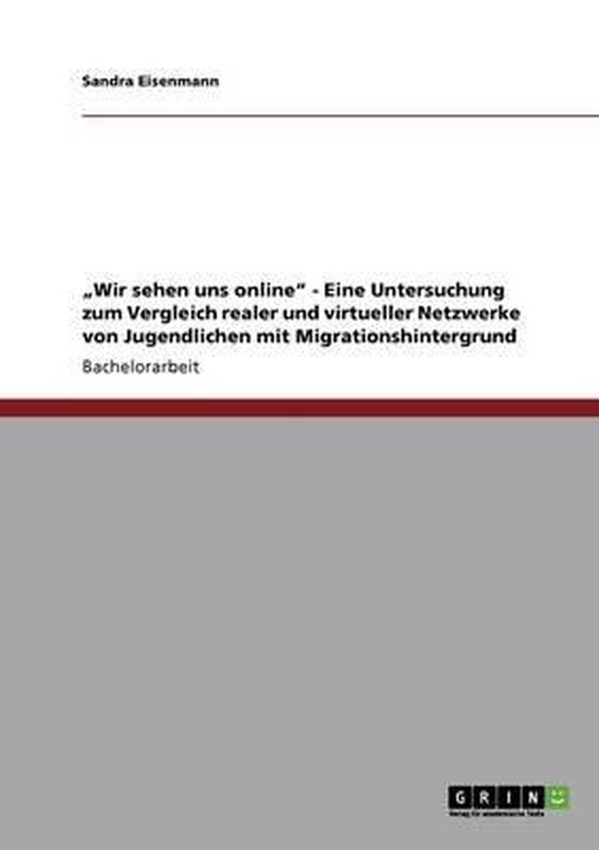 "Wir sehen uns online" - Eine Untersuchung zum Vergleich realer und virtueller Netzwerke von Jugendlichen mit Migrationshintergrund