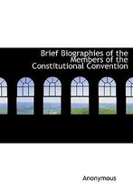 Brief Biographies of the Members of the Constitutional Convention