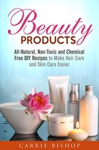 Body Care - Beauty Products: All-Natural, Non-Toxic and Chemical Free DIY Recipes to Make Hair Care and Skin Care Easier