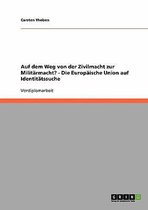 Auf Dem Weg Von Der Zivilmacht Zur Militarmacht? - Die Europaische Union Auf Identitatssuche