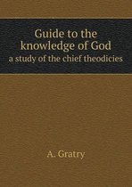 Guide to the knowledge of God a study of the chief theodicies