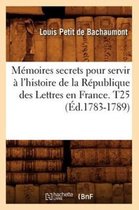 Litterature- M�moires secrets pour servir � l'histoire de la R�publique des Lettres en France. T25 (�d.1783-1789)