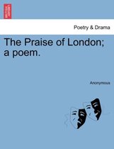 The Praise of London; A Poem.