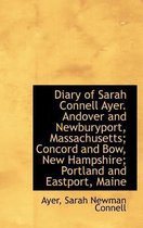 Diary of Sarah Connell Ayer. Andover and Newburyport, Massachusetts; Concord and Bow, New Hampshire;