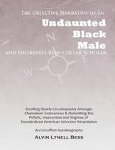 The Objective Narrative Of An Undaunted Black Male And Deliberate Blue-Collar Scholar