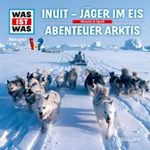 WAS IST WAS Hörspiel. Inuit - Jäger im Eis / Abenteuer Arktis