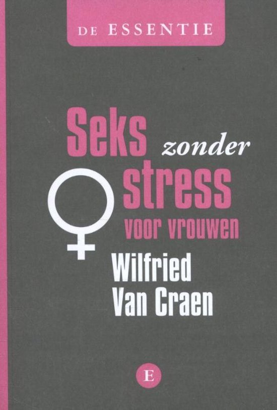 Cover van het boek 'De essentie Seks zonder stress voor vrouwen' van Wilfried van Craen