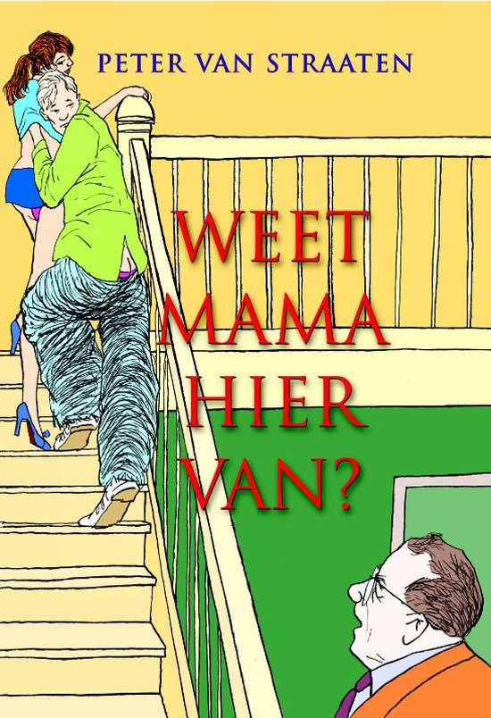 Kleurrijke cover van "Weet mama hiervan?" van Peter van Straaten. Een man wordt de trap op getild door twee vrouwen, terwijl een man naar hen kijkt.