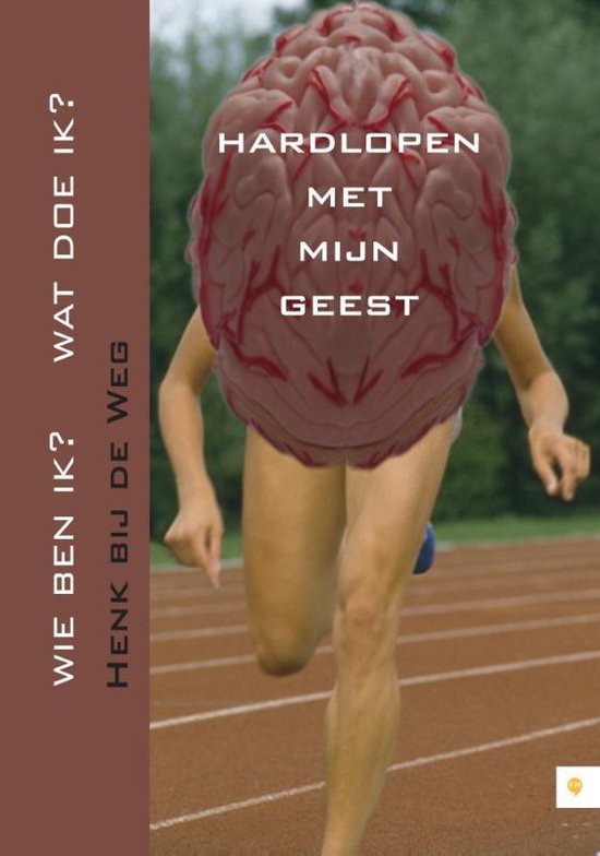 Cover van het boek 'Hardlopen Met Mijn Geest. Wie Ben Ik? Wat Doe Ik?' van Henk bij de Weg