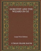 Dorothy And The Wizard In Oz - Large Print Edition