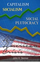 Capitalism, Socialism, Social Plutocracy: An American Crisis