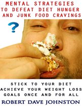 Mental Strategies to Defeat Diet Hunger and Junk Food Cravings