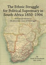 The Ethnic Struggle for Political Supremacy in South Africa 1850-1994