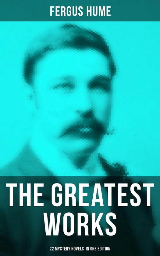 The Greatest Works of Fergus Hume - 22 Mystery Novels in One ... - cover