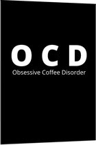 Acrylglas - Tekst: ''OCD, Obsessive Coffee Disorder'' zwart/wit - 80x120cm Foto op Acrylglas (Wanddecoratie op Acrylglas)