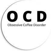 Dibond Wandcirkel - Tekst: ''OCD, Obsessive Coffee Disorder'' wit/zwart - 50x50cm Foto op Aluminium Wandcirkel (met ophangsysteem)