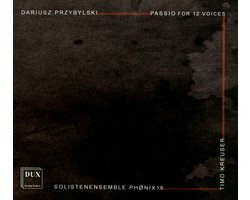 Dariusz Przybylski: Passio for 12 Voices