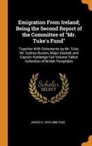 Emigration from Ireland; Being the Second Report of the Committee of Mr. Tuke's Fund