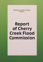 Report of Cherry Creek Flood Commission