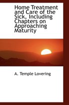 Home Treatment and Care of the Sick, Including Chapters on Approaching Maturity