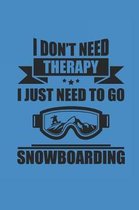 I Don't Need Therapy I Just Need to Go Snowboarding