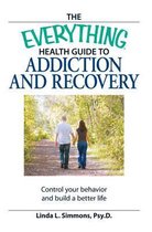 The Everything Health Guide to Addiction and Recovery