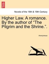 Higher Law. a Romance. by the Author of the Pilgrim and the Shrine..