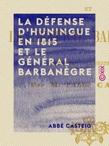 La Défense d'Huningue en 1815 et le général Barbanègre