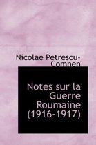 Notes Sur La Guerre Roumaine (1916-1917)