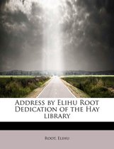 Address by Elihu Root Dedication of the Hay Library