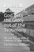 It was all just a Test, God gets the Glory out of the Testimony