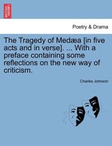 The Tragedy of Med a [In Five Acts and in Verse]. ... with a Preface Containing Some Reflections on the New Way of Criticism.