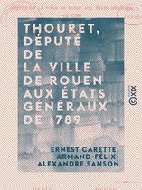 Thouret, député de la ville de Rouen aux États généraux de 1789 - Sa vie, ses oeuvres (1746-1793)