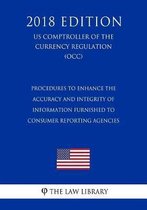 Procedures to Enhance the Accuracy and Integrity of Information Furnished to Consumer Reporting Agencies (Us Comptroller of the Currency Regulation) (Occ) (2018 Edition)