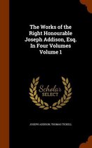 The Works of the Right Honourable Joseph Addison, Esq. in Four Volumes Volume 1