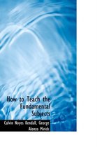 How to Teach the Fundamental Subjects