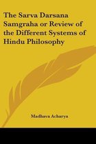 The Sarva Darsana Samgraha or Review of the Different Systems of Hindu Philosophy