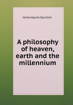 A philosophy of heaven, earth and the millennium