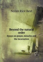 Beyond the natural order Essays on prayer, miracles and the incarnation