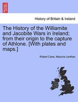 The History of the Williamite and Jacobite Wars in Ireland; From Their Origin to the Capture of Athlone. [With Plates and Maps.]