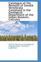 Catalogue of the Remains of Siwalik Vertebrata Contained in the Geological Department of the Indian